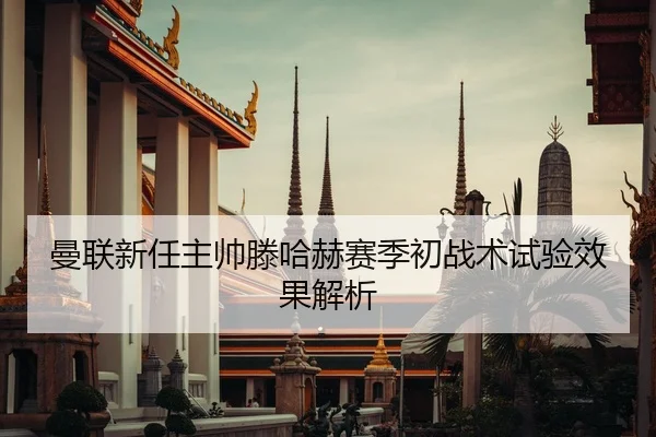 曼联新任主帅滕哈赫赛季初战术试验效果解析